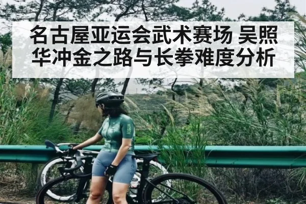 名古屋亚运会武术赛场 吴照华冲金之路与长拳难度分析